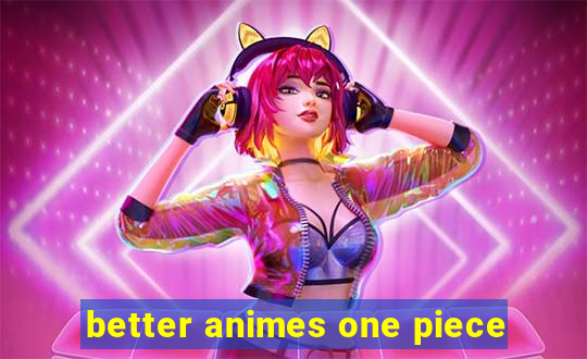 better animes one piece